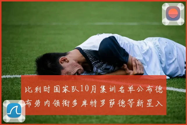 比利时国家队10月集训名单公布德布劳内领衔多库特罗萨德等新星入选