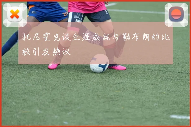 托尼霍克谈生涯成就与勒布朗的比较引发热议