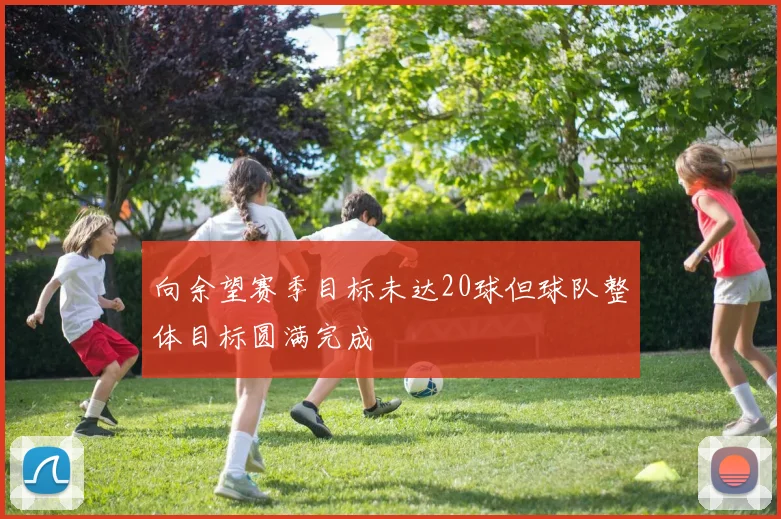 向余望赛季目标未达20球但球队整体目标圆满完成