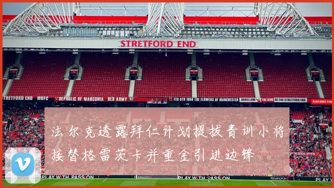 法尔克透露拜仁计划提拔青训小将接替格雷茨卡并重金引进边锋